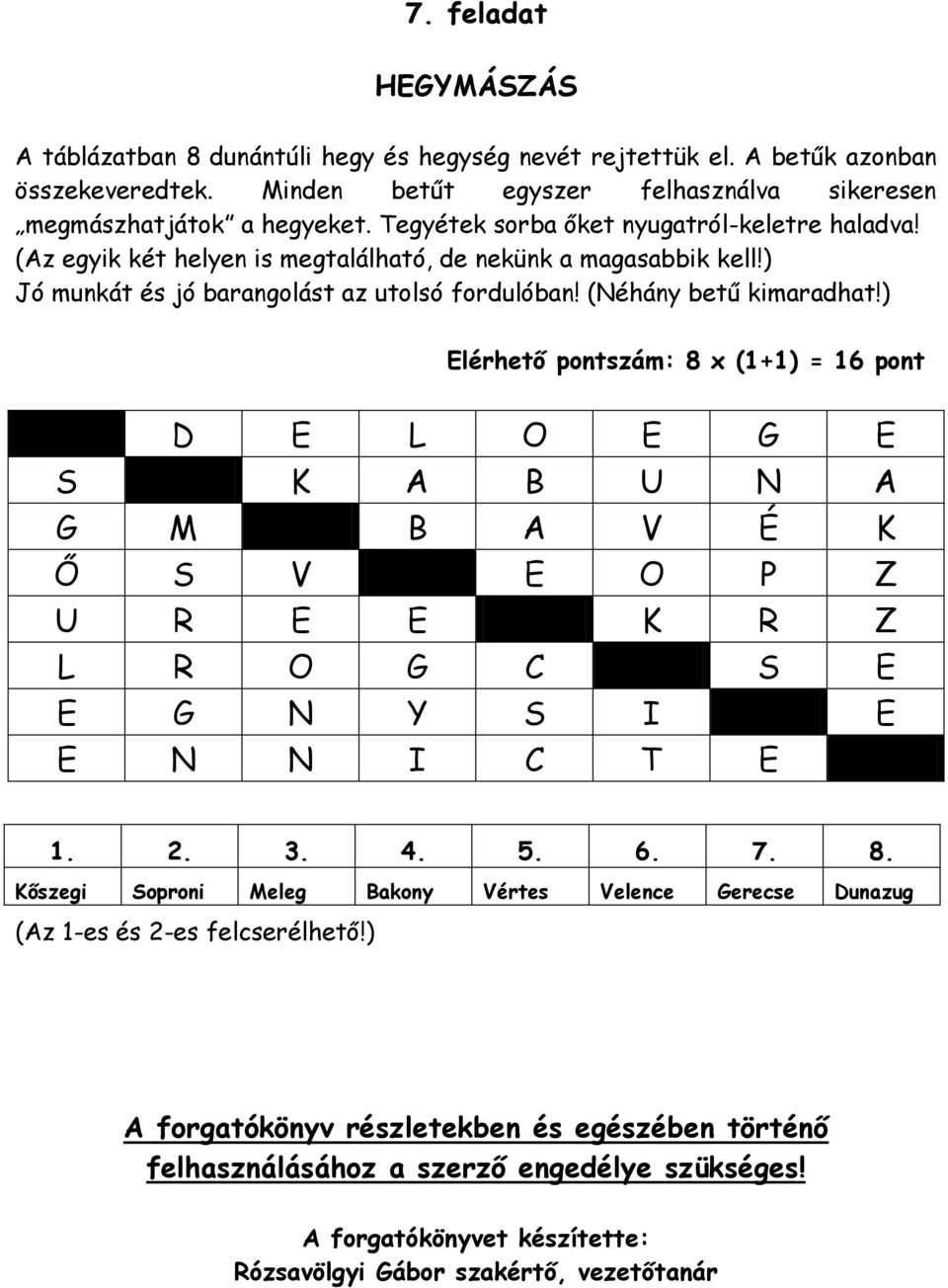 ) Elérhető pontszám: 8 x (1+1) = 16 pont D E L O E G E S K A B U N A G M B A V É K Ő S V E O P Z U R E E K R Z L R O G C S E E G N Y S I E E N N I C T E 1. 2. 3. 4. 5. 6. 7. 8. Kőszegi Soproni Meleg Bakony Vértes Velence Gerecse Dunazug (Az 1-es és 2-es felcserélhető!