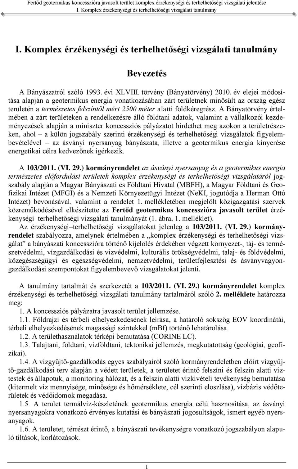 A Bányatörvény értelmében a zárt területeken a rendelkezésre álló földtani adatok, valamint a vállalkozói kezdeményezések alapján a miniszter koncessziós pályázatot hirdethet meg azokon a