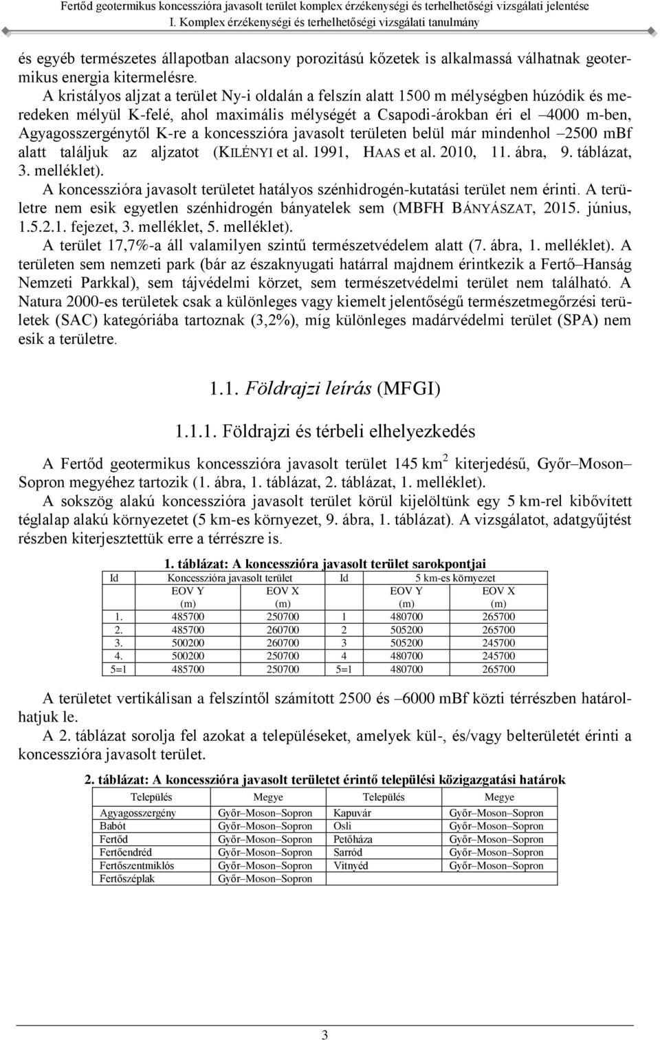 a koncesszióra javasolt területen belül már mindenhol 2500 mbf alatt találjuk az aljzatot (KILÉNYI et al. 1991, HAAS et al. 2010, 11. ábra, 9. táblázat, 3. melléklet).