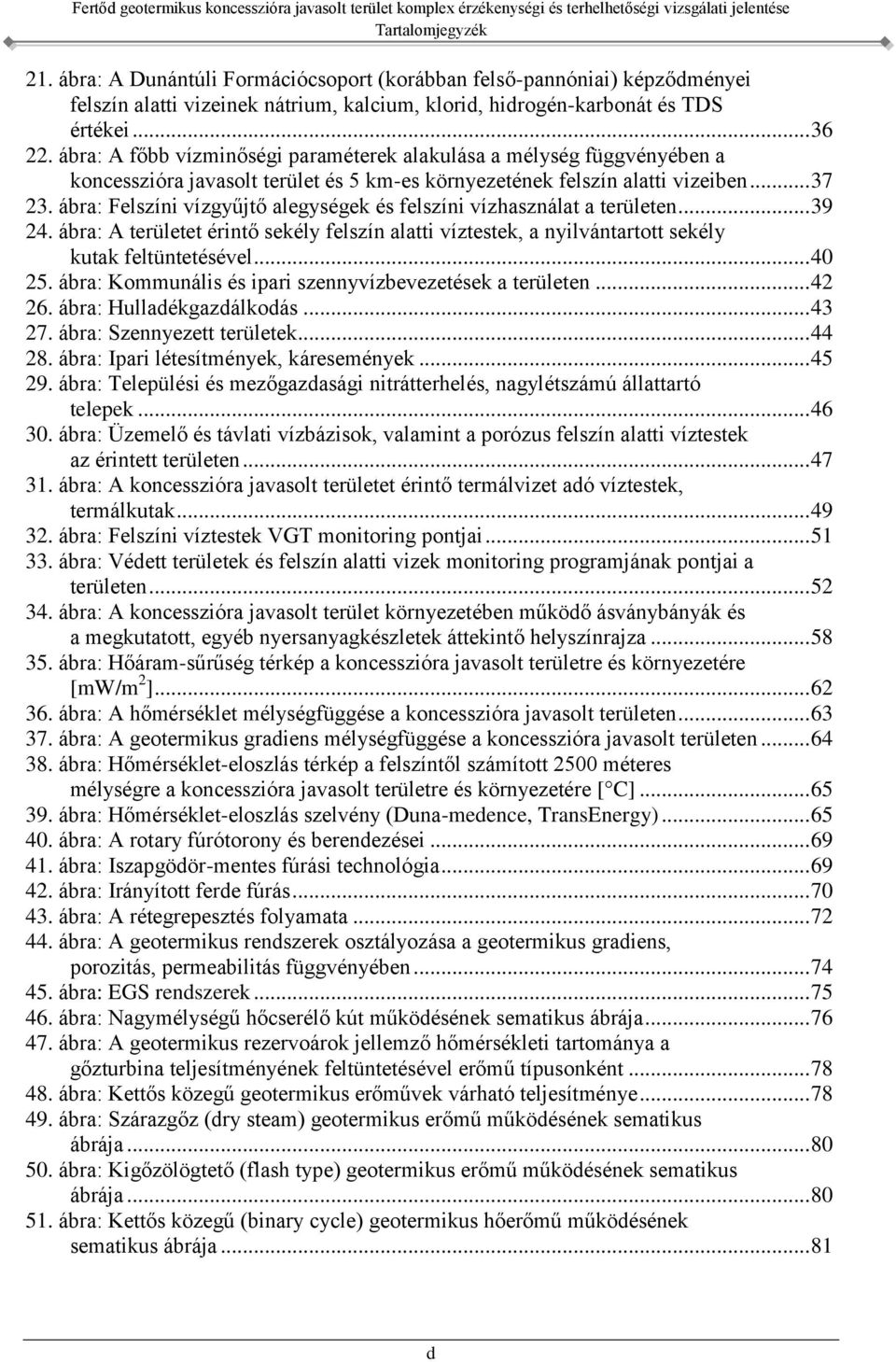 ábra: Felszíni vízgyűjtő alegységek és felszíni vízhasználat a területen... 39 24. ábra: A területet érintő sekély felszín alatti víztestek, a nyilvántartott sekély kutak feltüntetésével... 40 25.