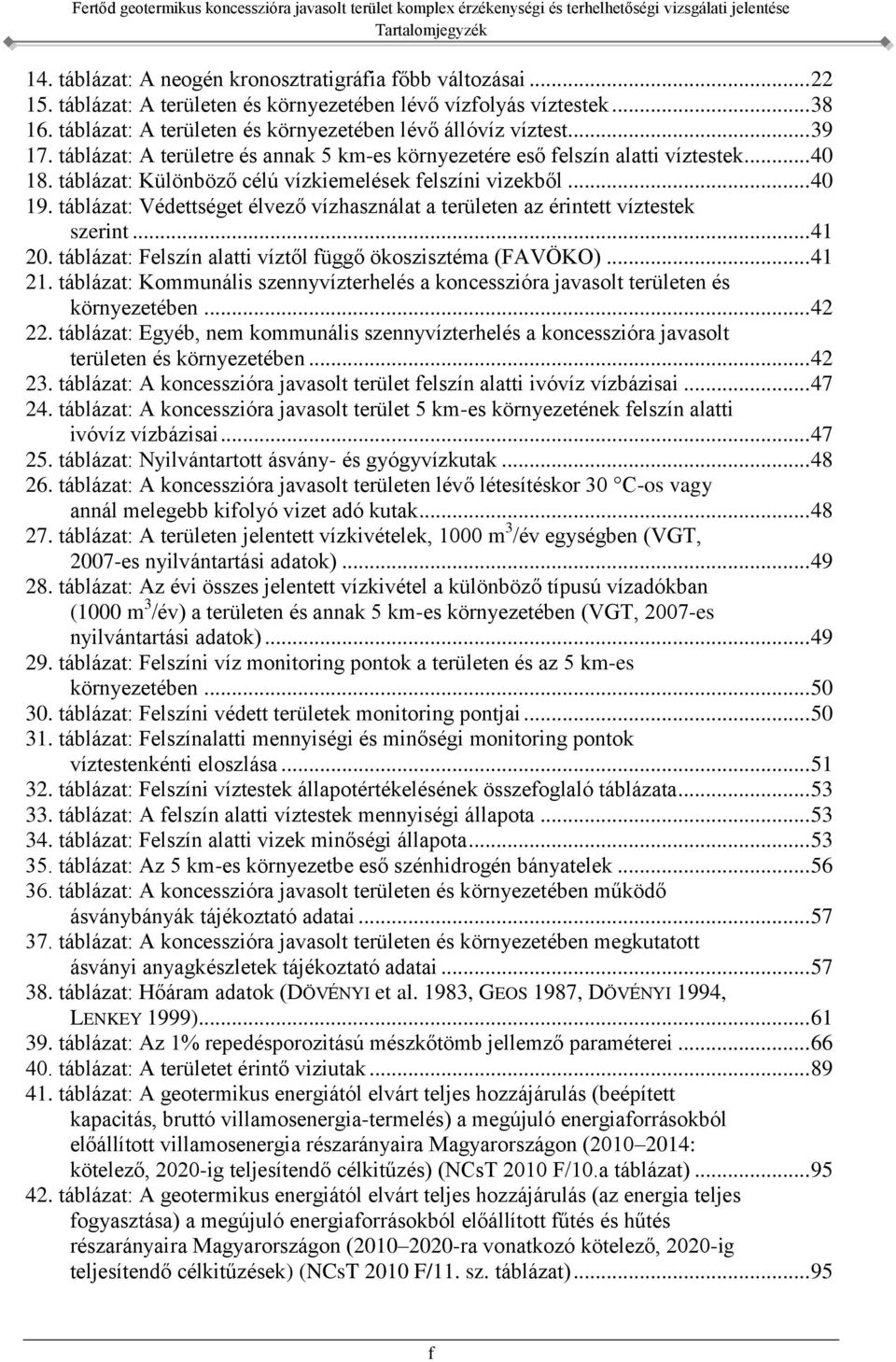 táblázat: Különböző célú vízkiemelések felszíni vizekből... 40 19. táblázat: Védettséget élvező vízhasználat a területen az érintett víztestek szerint... 41 20.