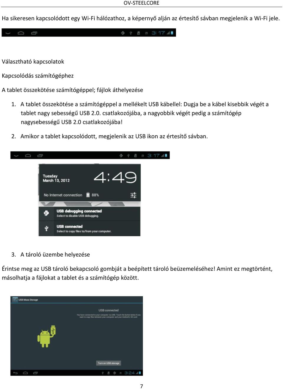 A tablet összekötése a számítógéppel a mellékelt USB kábellel: Dugja be a kábel kisebbik végét a tablet nagy sebességű USB 2.0.