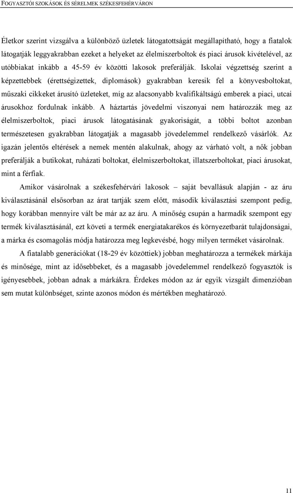 Iskolai végzettség szerint a képzettebbek (érettségizettek, diplomások) gyakrabban keresik fel a könyvesboltokat, műszaki cikkeket árusító üzleteket, míg az alacsonyabb kvalifikáltságú emberek a