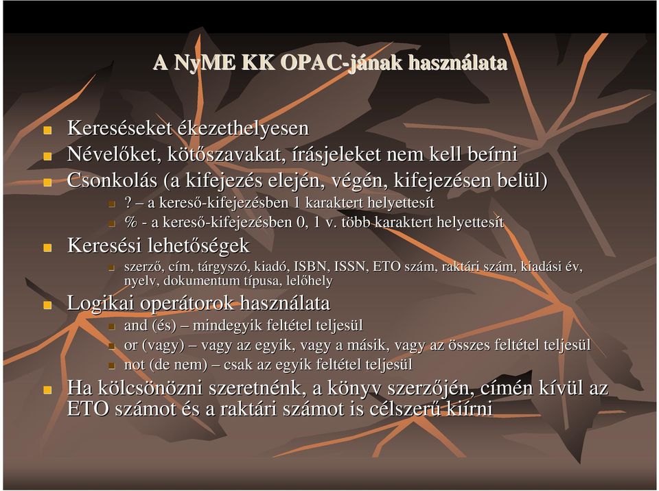 több t karaktert helyettesít Keresési si lehetıségek szerzı,, cím, c tárgyszt rgyszó,, kiadó,, ISBN, ISSN, ETO szám, raktári ri szám, kiadási év, nyelv, dokumentum típusa, t lelıhely Logikai