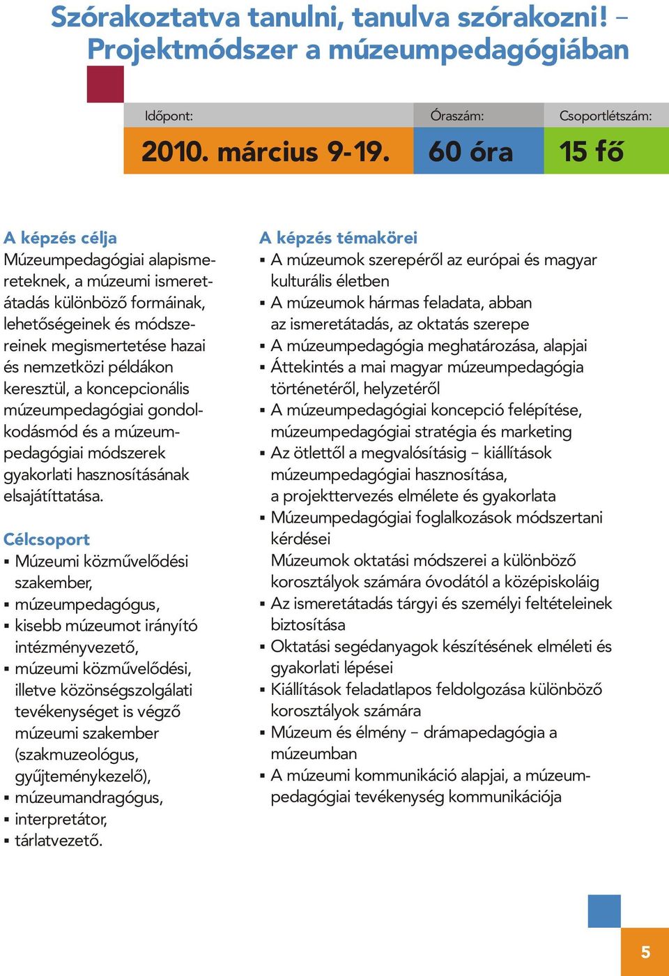 múzeumpedagógiai gondolkodásmód és a múzeumpedagógiai módszerek gyakorlati hasznosításának elsajátíttatása.