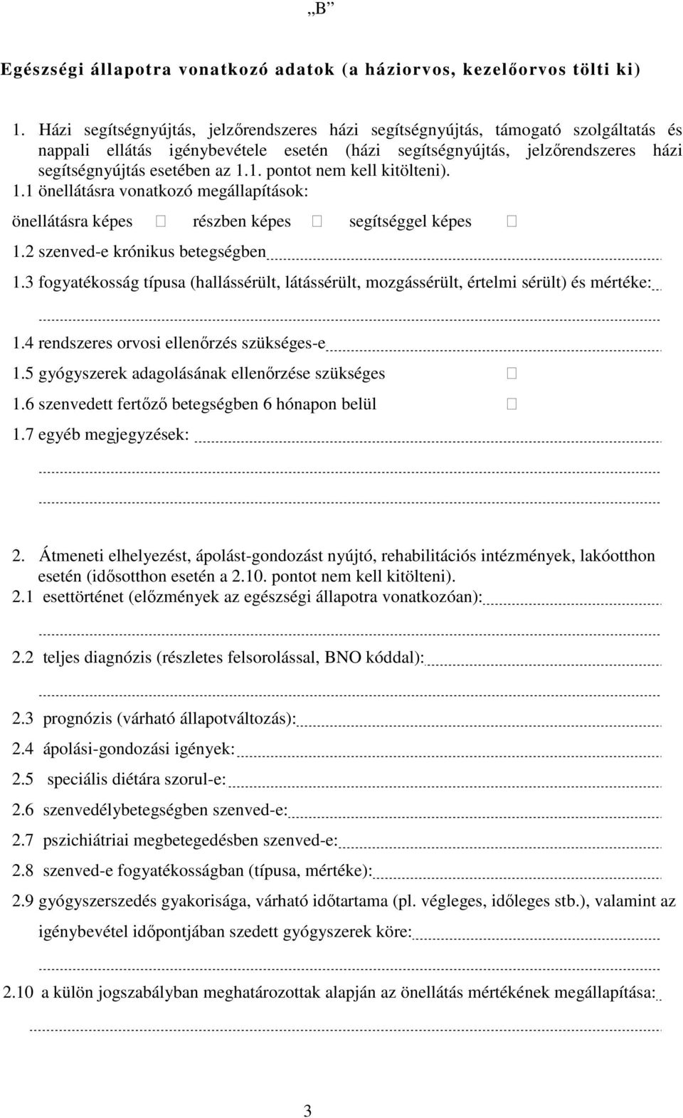 1. pontot nem kell kitölteni). 1.1 önellátásra vonatkozó megállapítások: önellátásra képes részben képes segítséggel képes 1.2 szenved-e krónikus betegségben 1.