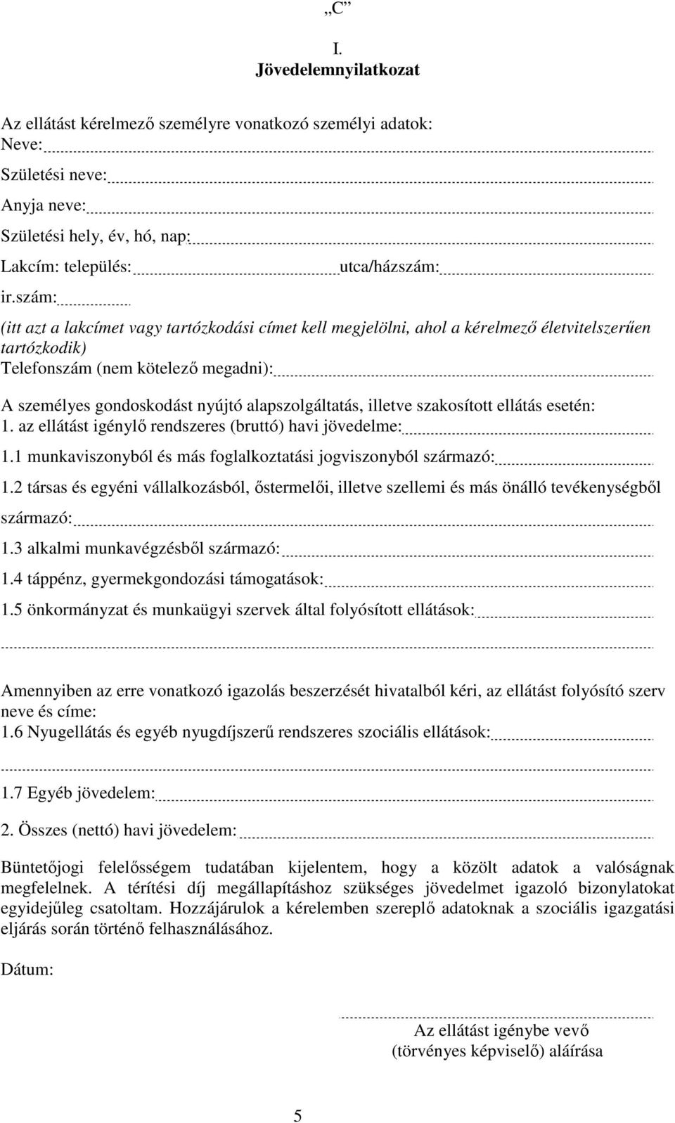 alapszolgáltatás, illetve szakosított ellátás esetén: 1. az ellátást igénylı rendszeres (bruttó) havi jövedelme: 1.1 munkaviszonyból és más foglalkoztatási jogviszonyból származó: 1.