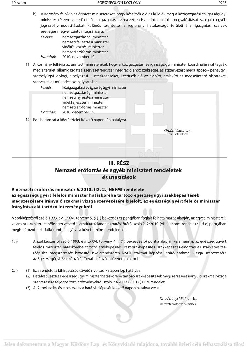 integrálására. Felelõs: nemzetgazdasági miniszter nemzeti fejlesztési miniszter vidékfejlesztési miniszter nemzeti erõforrás miniszter Határidõ: 2010. november 10. 11.