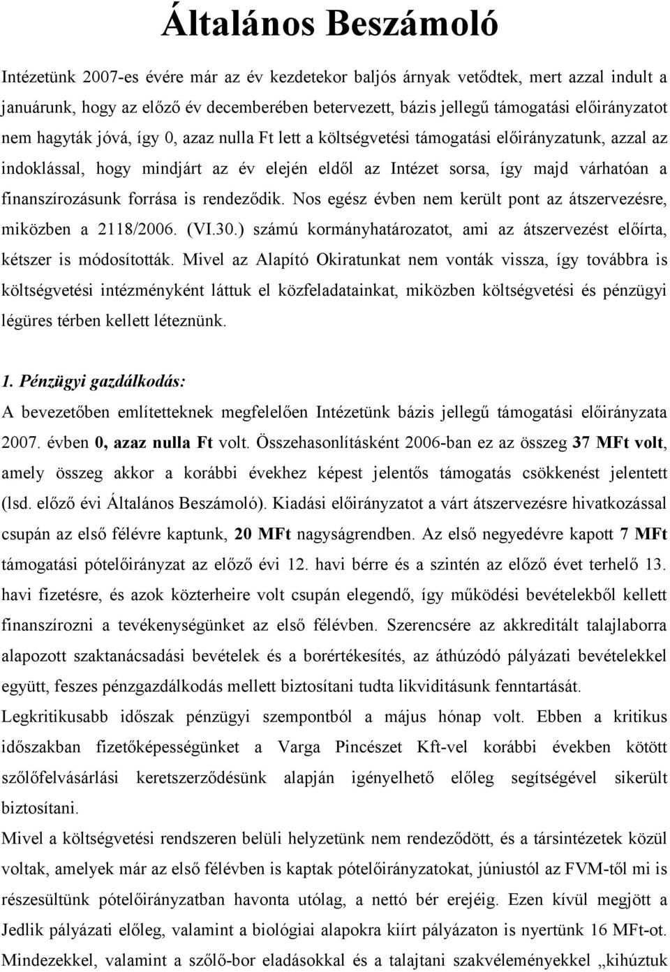 finanszírozásunk forrása is rendeződik. Nos egész évben nem került pont az átszervezésre, miközben a 2118/2006. (VI.30.) számú kormányhatározatot, ami az átszervezést előírta, kétszer is módosították.