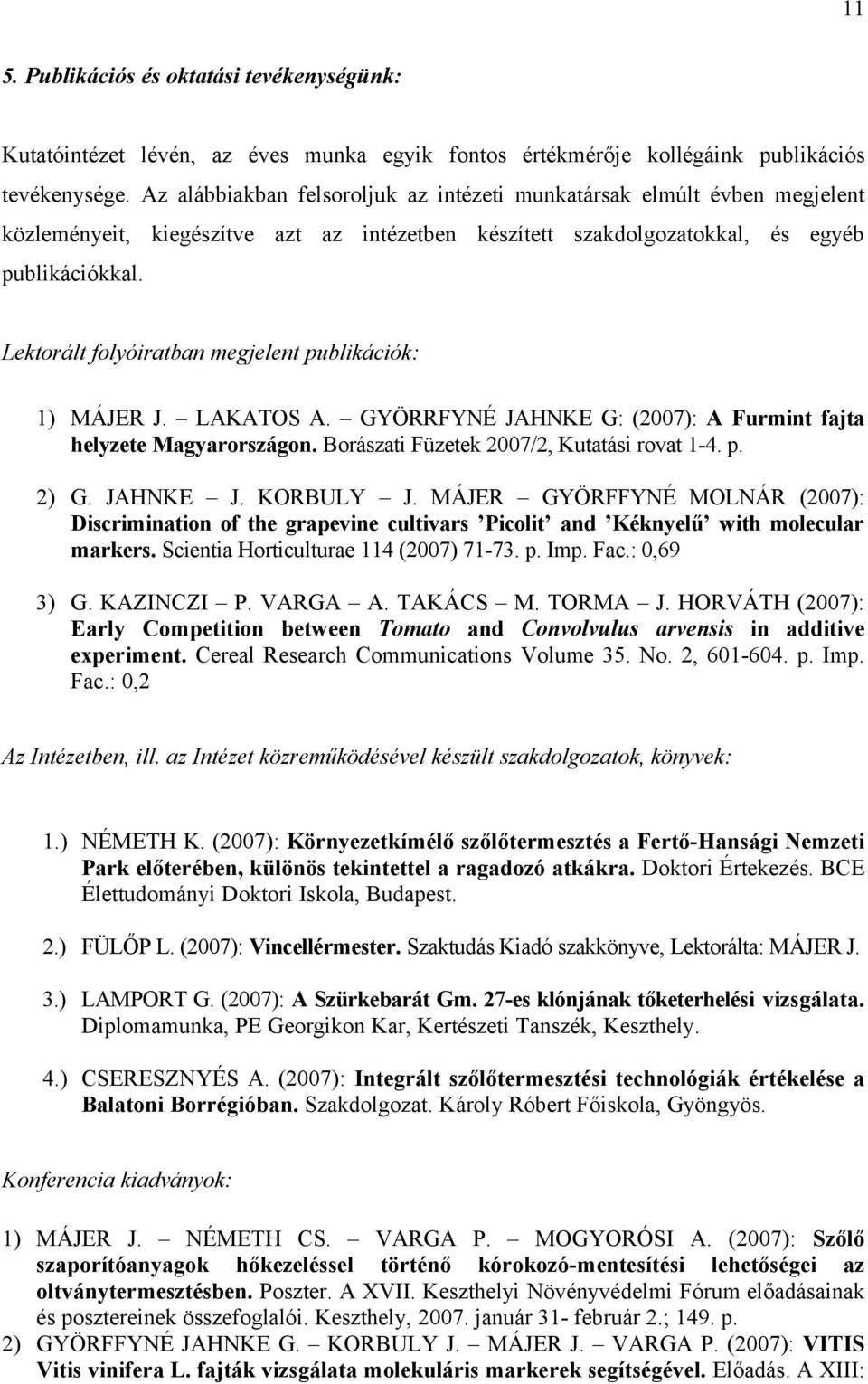 Lektorált folyóiratban megjelent publikációk: 1) MÁJER J. LAKATOS A. GYÖRRFYNÉ JAHNKE G: (2007): A Furmint fajta helyzete Magyarországon. Borászati Füzetek 2007/2, Kutatási rovat 1-4. p. 2) G.
