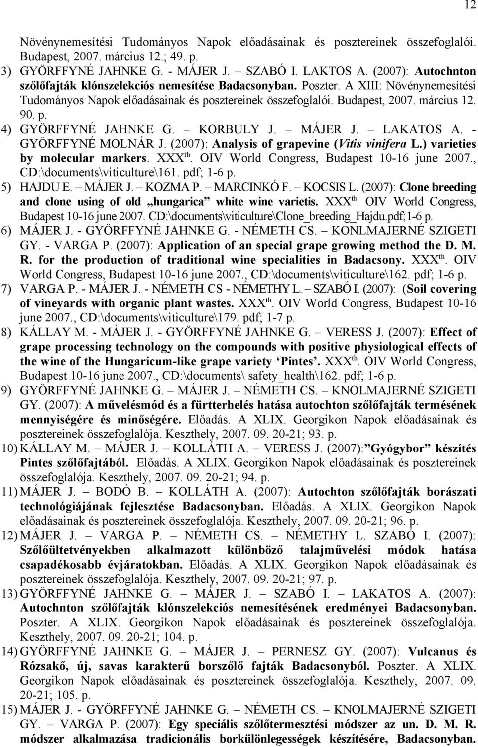 KORBULY J. MÁJER J. LAKATOS A. - GYÖRFFYNÉ MOLNÁR J. (2007): Analysis of grapevine (Vitis vinifera L.) varieties by molecular markers. XXX th. OIV World Congress, Budapest 10-16 june 2007.