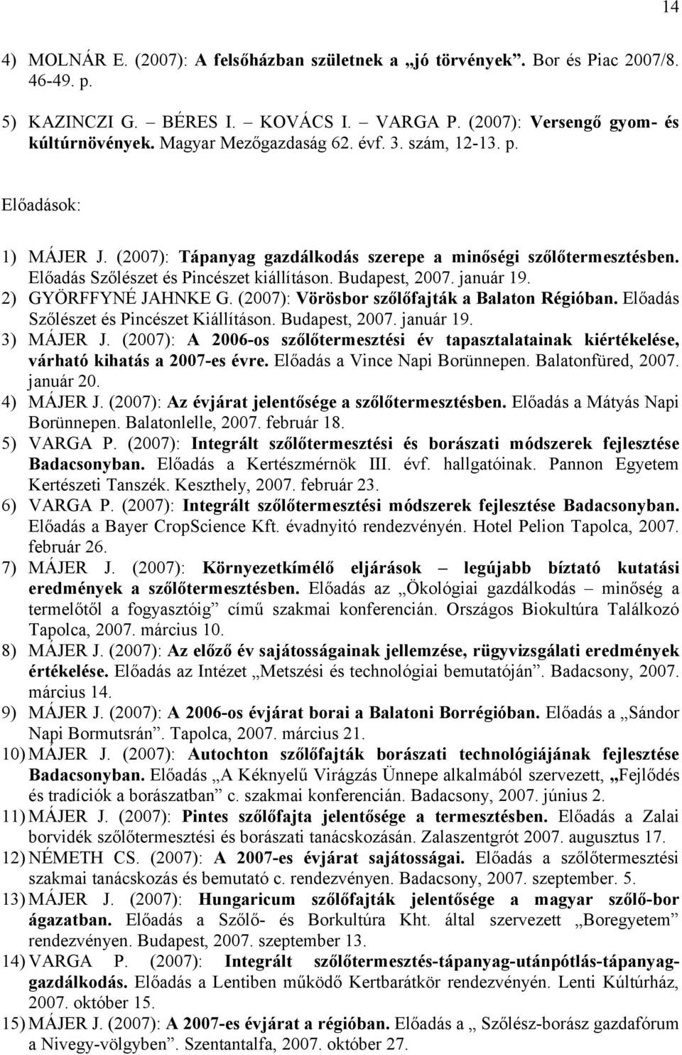 január 19. 2) GYÖRFFYNÉ JAHNKE G. (2007): Vörösbor szőlőfajták a Balaton Régióban. Előadás Szőlészet és Pincészet Kiállításon. Budapest, 2007. január 19. 3) MÁJER J.