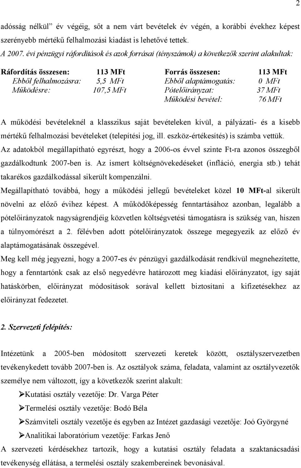 Működésre: 107,5 MFt Pótelőirányzat: 37 MFt Működési bevétel: 76 MFt A működési bevételeknél a klasszikus saját bevételeken kívül, a pályázati- és a kisebb mértékű felhalmozási bevételeket