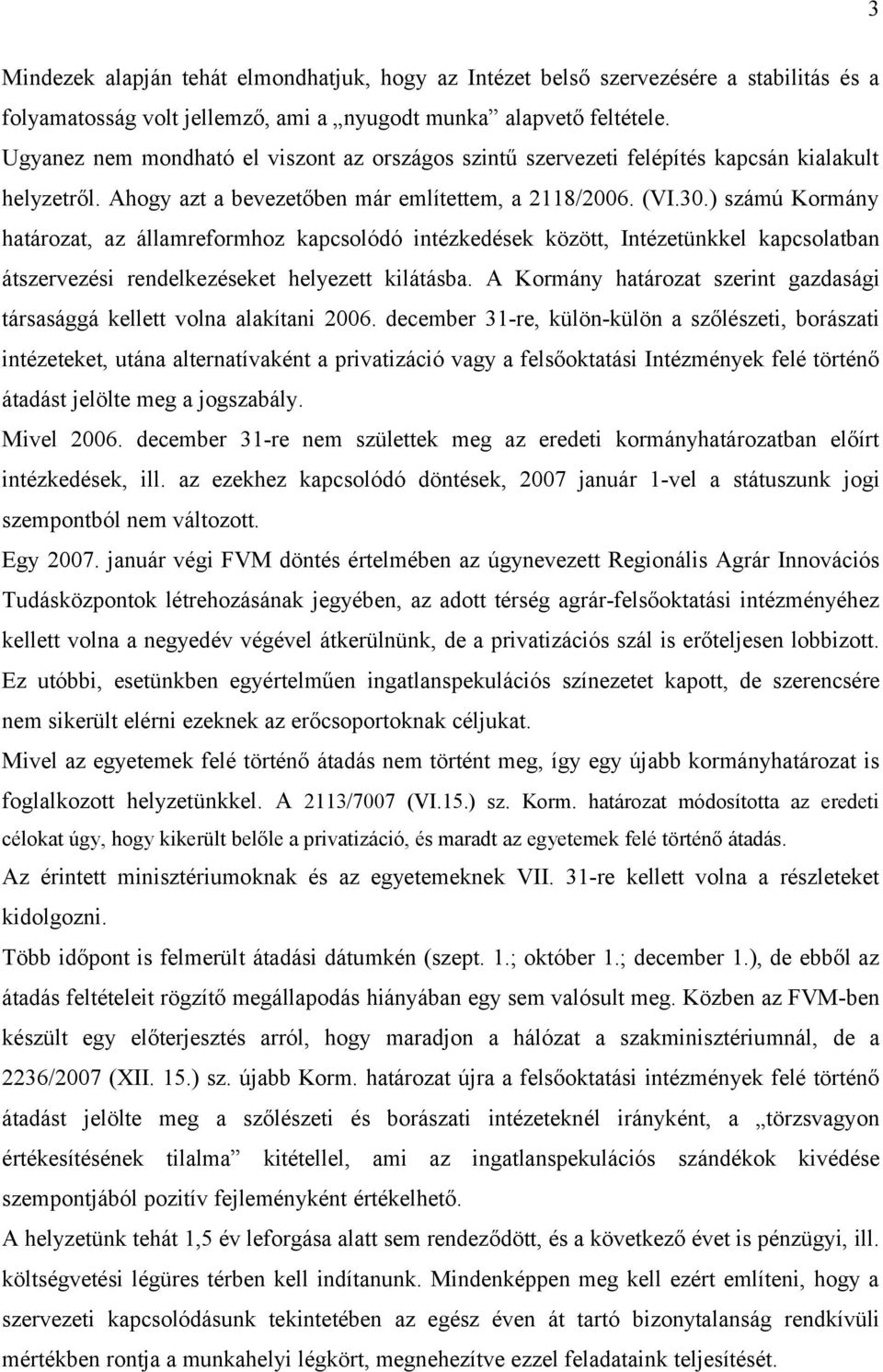 ) számú Kormány határozat, az államreformhoz kapcsolódó intézkedések között, Intézetünkkel kapcsolatban átszervezési rendelkezéseket helyezett kilátásba.