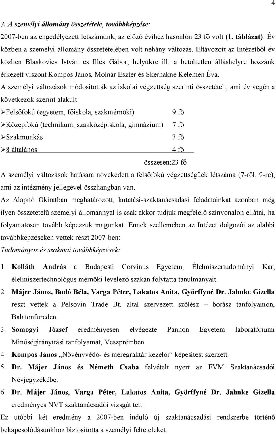 a betöltetlen álláshelyre hozzánk érkezett viszont Kompos János, Molnár Eszter és Skerhákné Kelemen Éva.