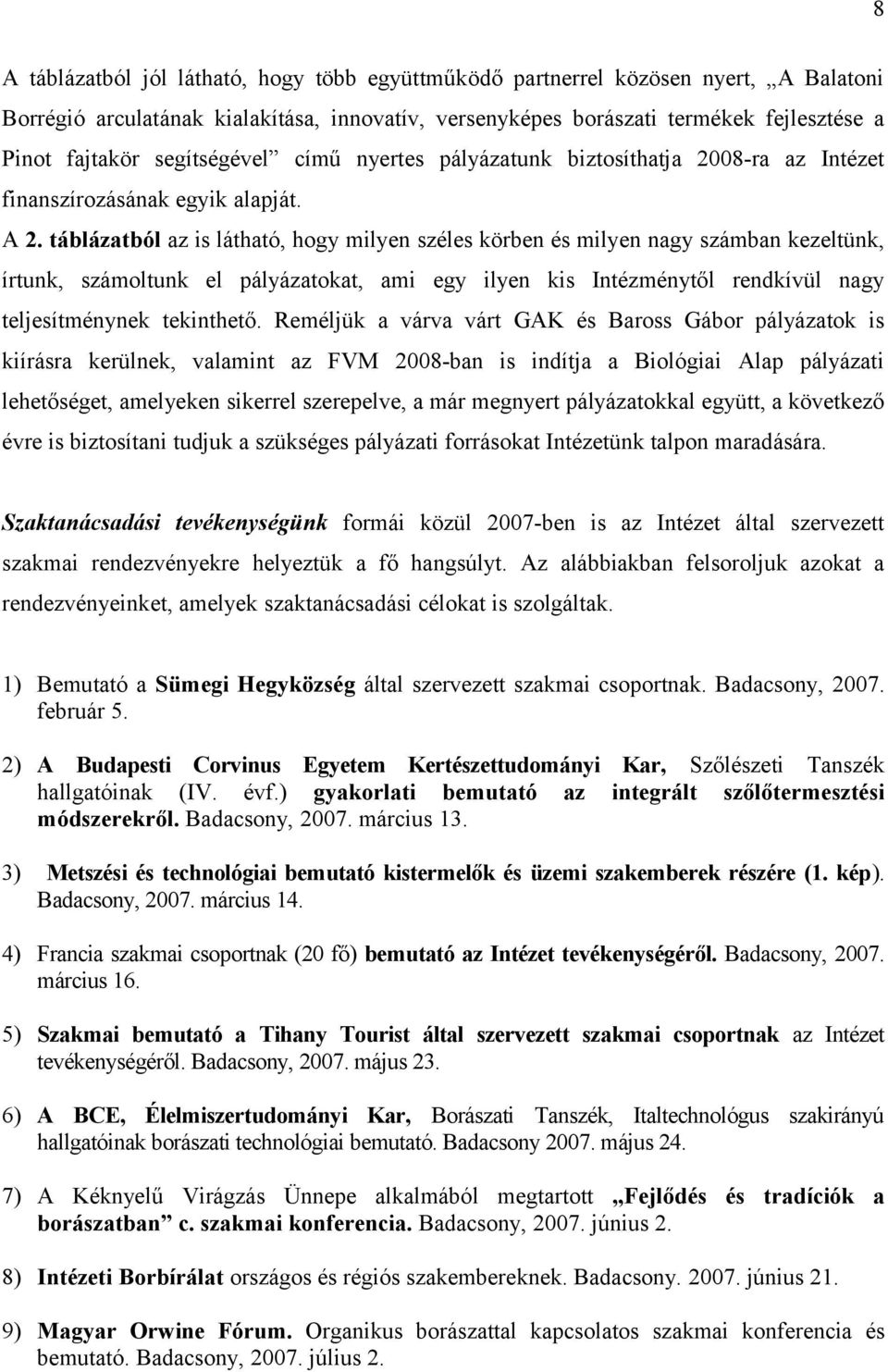 táblázatból az is látható, hogy milyen széles körben és milyen nagy számban kezeltünk, írtunk, számoltunk el pályázatokat, ami egy ilyen kis Intézménytől rendkívül nagy teljesítménynek tekinthető.