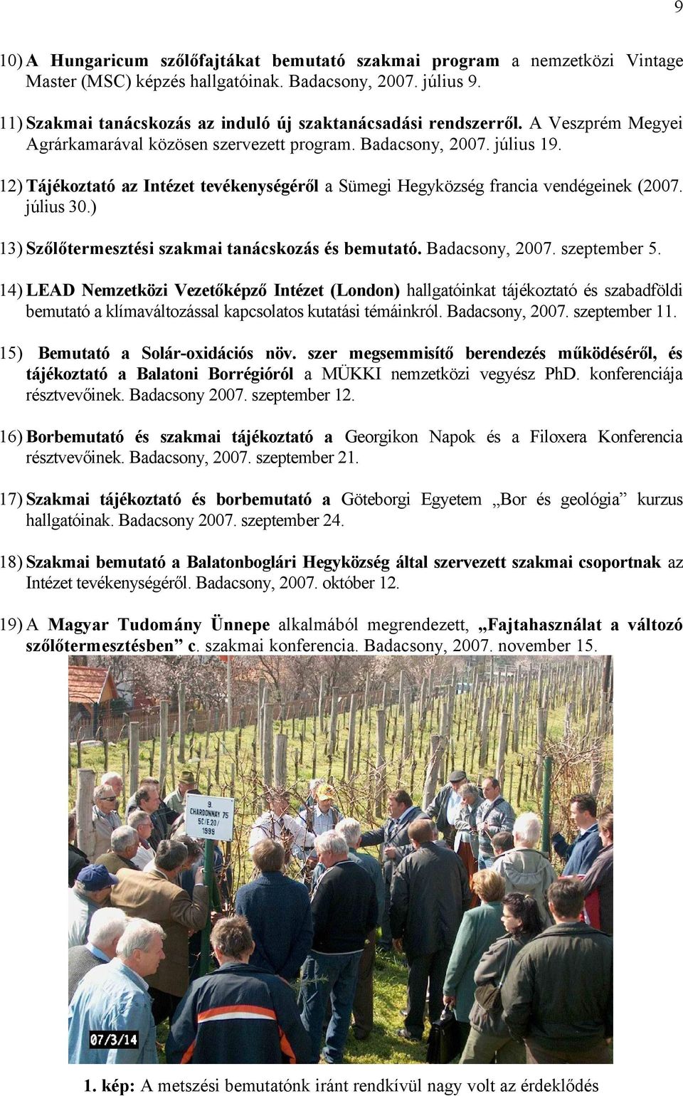 12) Tájékoztató az Intézet tevékenységéről a Sümegi Hegyközség francia vendégeinek (2007. július 30.) 13) Szőlőtermesztési szakmai tanácskozás és bemutató. Badacsony, 2007. szeptember 5.