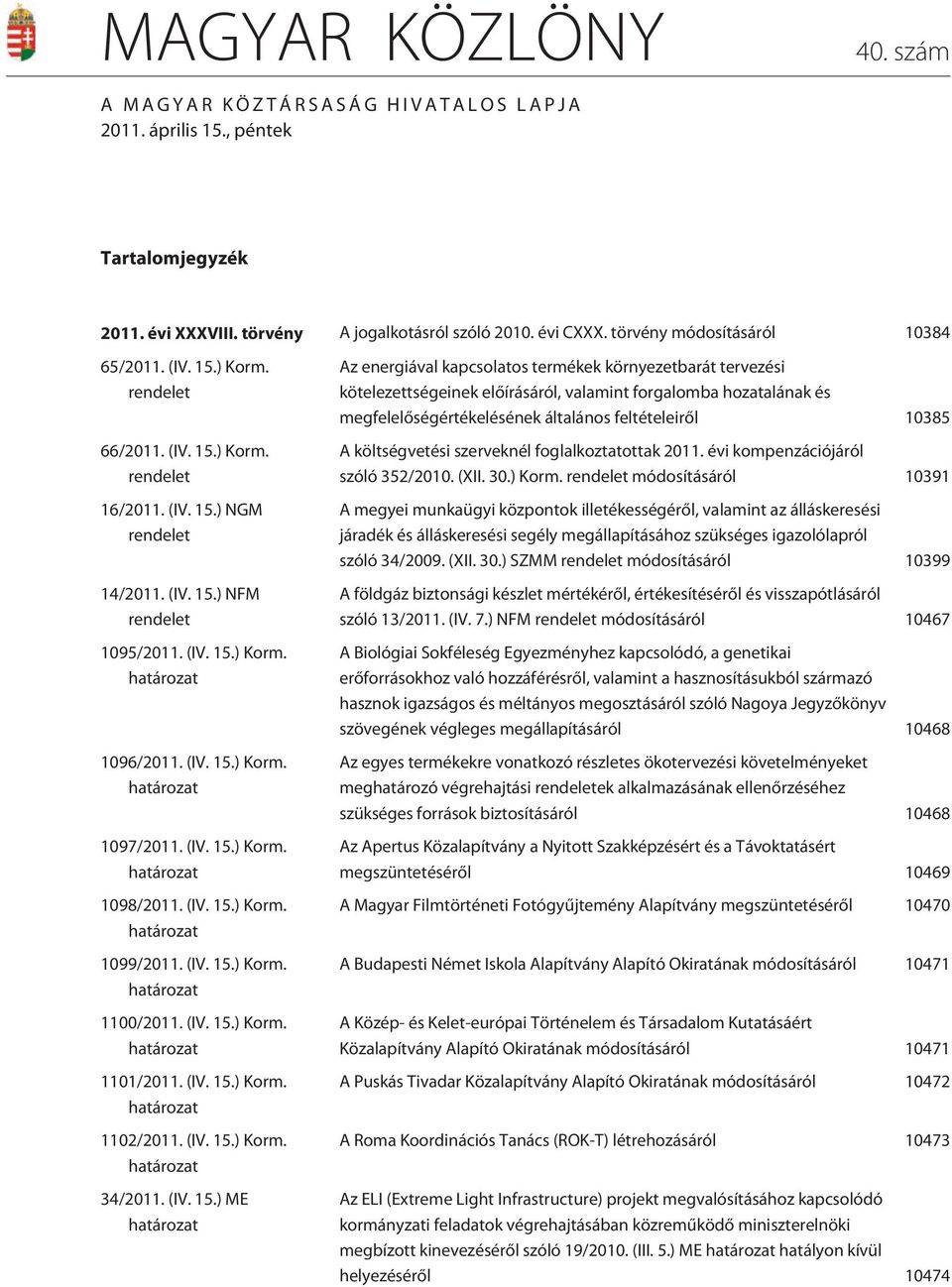 (IV. 15.) Korm. határozat 1097/2011. (IV. 15.) Korm. határozat 1098/2011. (IV. 15.) Korm. határozat 1099/2011. (IV. 15.) Korm. határozat 1100/2011. (IV. 15.) Korm. határozat 1101/2011. (IV. 15.) Korm. határozat 1102/2011.