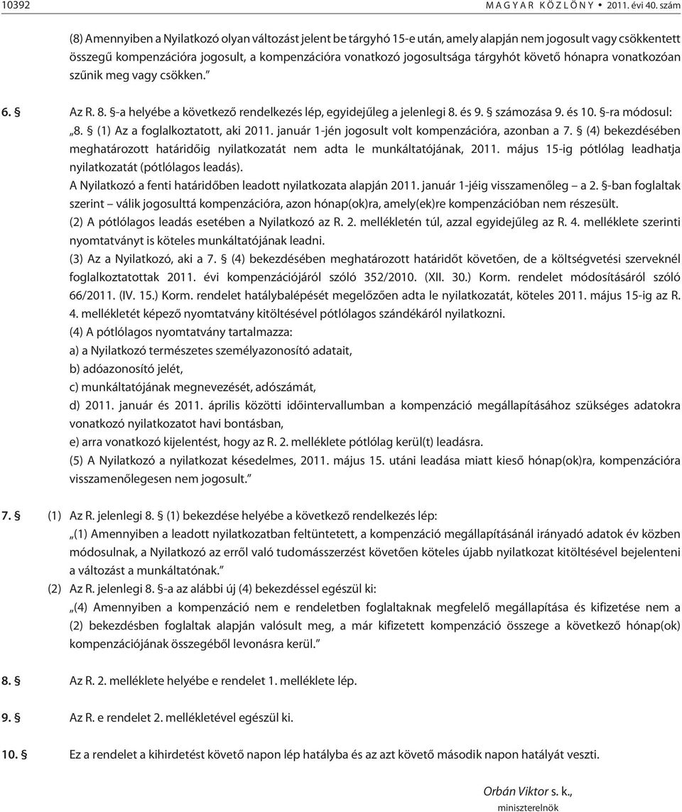 tárgyhót követõ hónapra vonatkozóan szûnik meg vagy csökken. 6. Az R. 8. -a helyébe a következõ rendelkezés lép, egyidejûleg a jelenlegi 8. és 9. számozása 9. és 10. -ra módosul: 8.