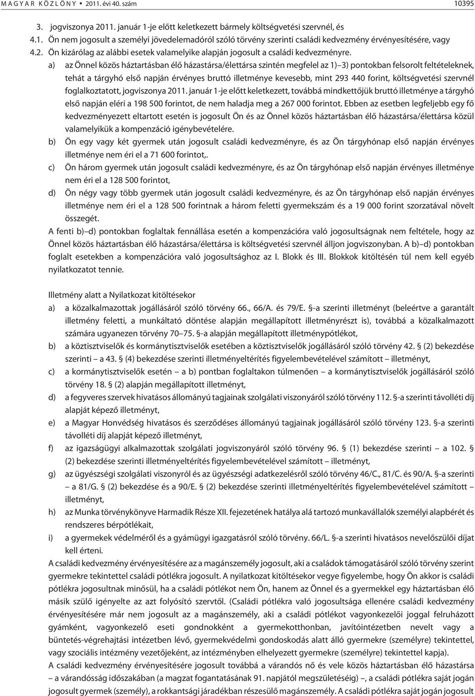 a) az Önnel közös háztartásban élõ házastársa/élettársa szintén megfelel az 1) 3) pontokban felsorolt feltételeknek, tehát a tárgyhó elsõ napján érvényes bruttó illetménye kevesebb, mint 293 440