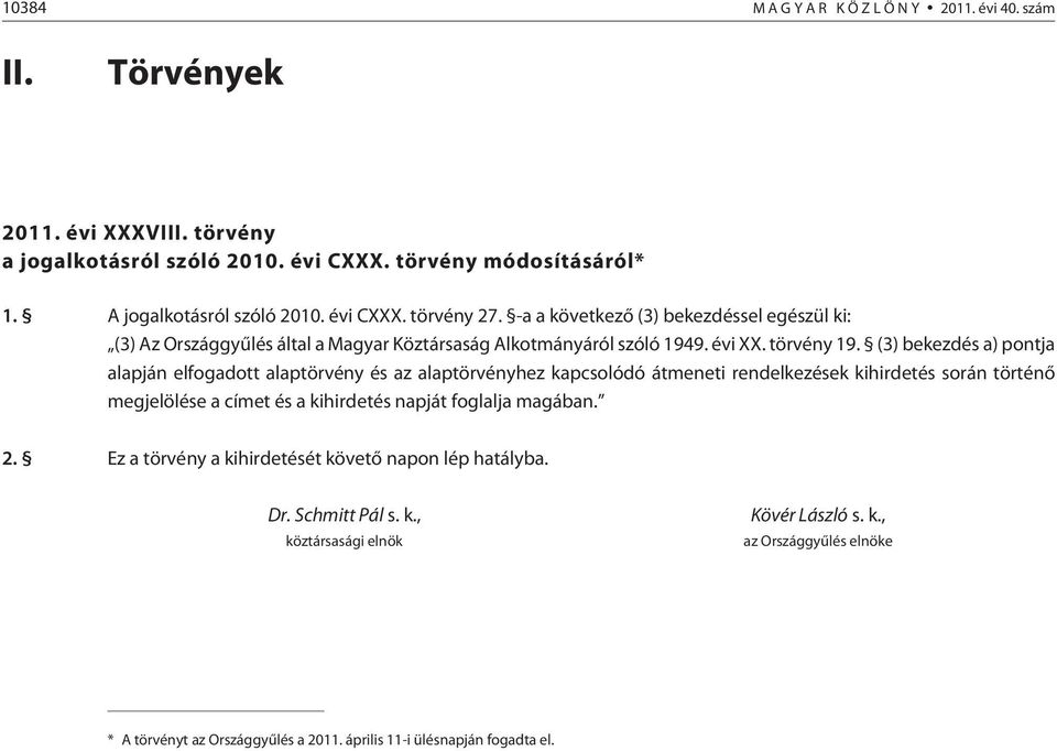 (3) bekezdés a) pontja alapján elfogadott alaptörvény és az alaptörvényhez kapcsolódó átmeneti rendelkezések kihirdetés során történõ megjelölése a címet és a kihirdetés napját foglalja