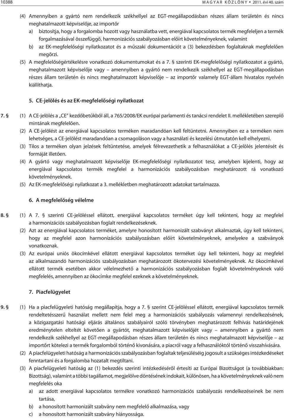 használatba vett, energiával kapcsolatos termék megfeleljen a termék forgalmazásával összefüggõ, harmonizációs szabályozásban elõírt követelményeknek, valamint b) az EK-megfelelõségi nyilatkozatot és