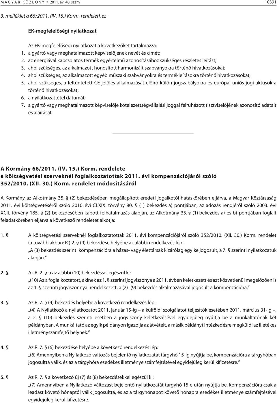 ahol szükséges, az alkalmazott honosított harmonizált szabványokra történõ hivatkozásokat; 4. ahol szükséges, az alkalmazott egyéb mûszaki szabványokra és termékleírásokra történõ hivatkozásokat; 5.