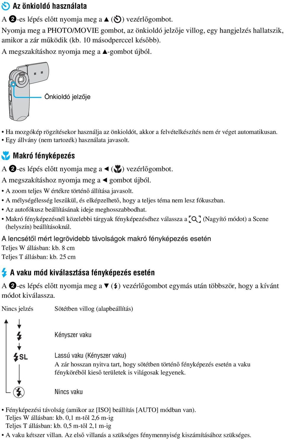 Egy állvány (nem tartozék) használata javasolt. Makró fényképezés A 2-es lépés előtt nyomja meg a b ( ) vezérlőgombot. A megszakításhoz nyomja meg a b gombot újból.