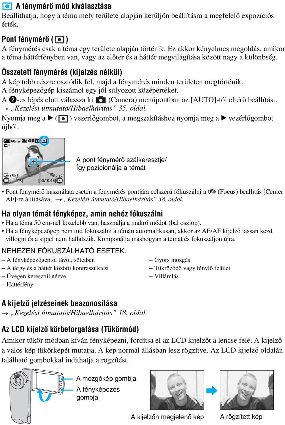 Összetett fénymérés (kijelzés nélkül) A kép több részre osztódik fel, majd a fénymérés minden területen megtörténik. A fényképezőgép kiszámol egy jól súlyozott középértéket.