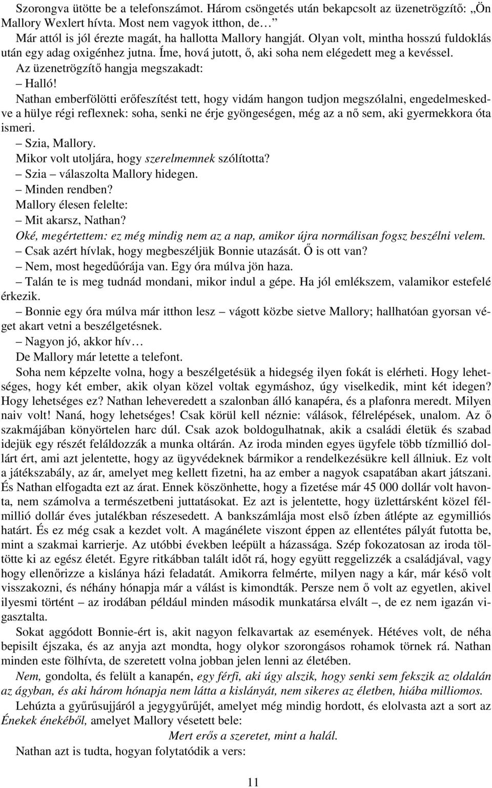 Nathan emberfölötti erıfeszítést tett, hogy vidám hangon tudjon megszólalni, engedelmeskedve a hülye régi reflexnek: soha, senki ne érje gyöngeségen, még az a nı sem, aki gyermekkora óta ismeri.