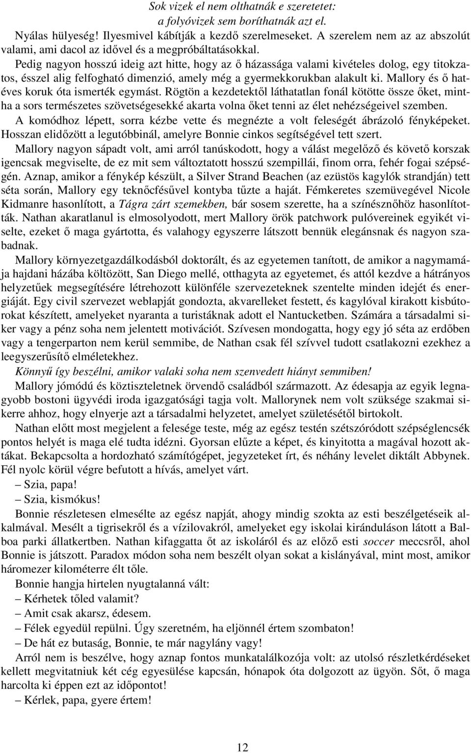 Pedig nagyon hosszú ideig azt hitte, hogy az ı házassága valami kivételes dolog, egy titokzatos, ésszel alig felfogható dimenzió, amely még a gyermekkorukban alakult ki.