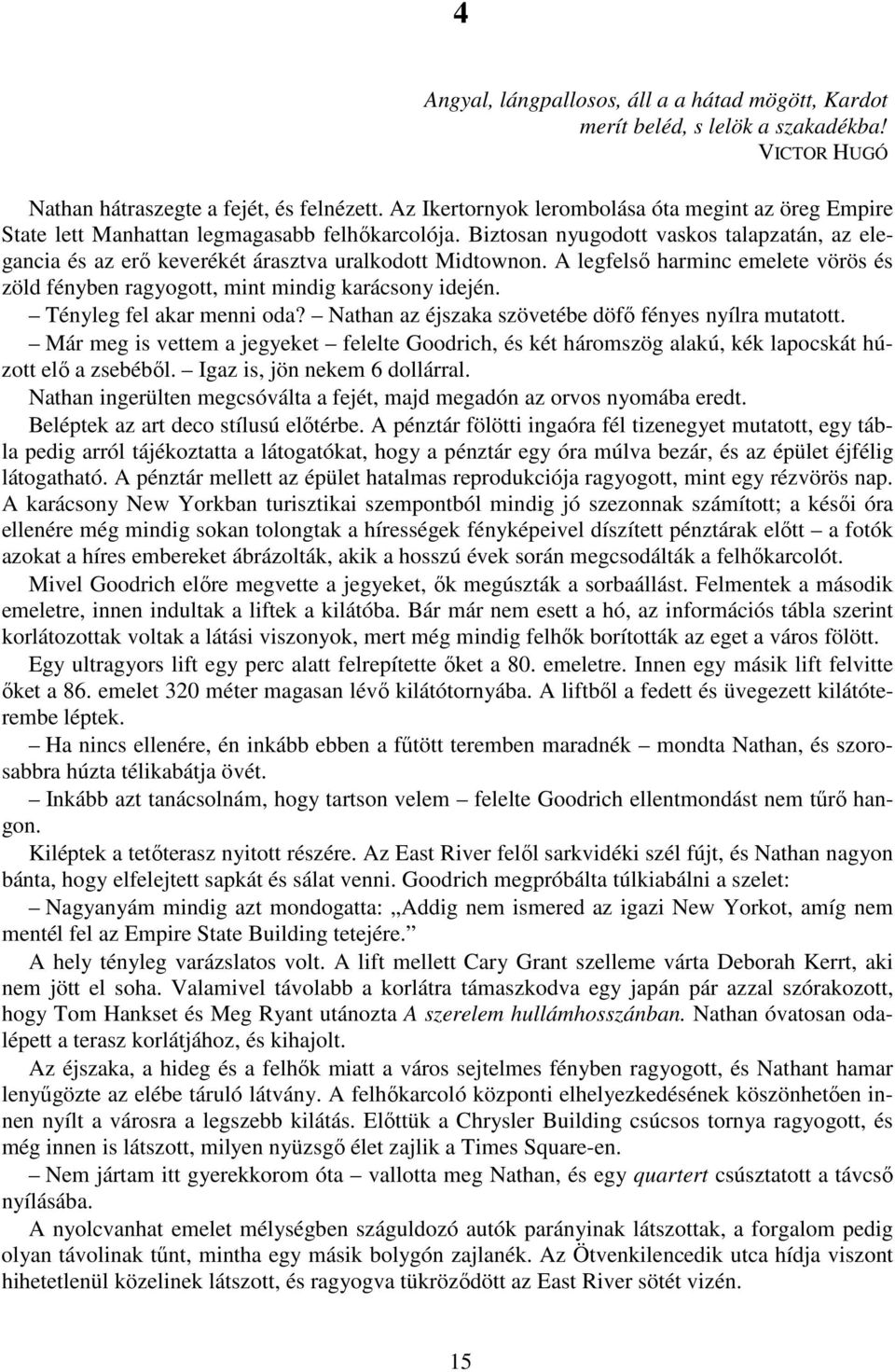 Biztosan nyugodott vaskos talapzatán, az elegancia és az erı keverékét árasztva uralkodott Midtownon. A legfelsı harminc emelete vörös és zöld fényben ragyogott, mint mindig karácsony idején.