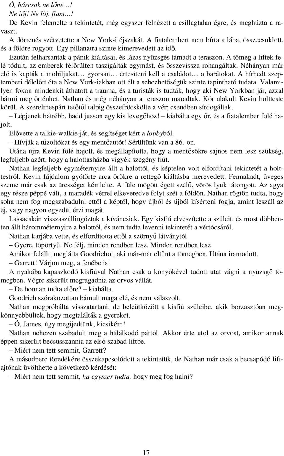 A tömeg a liftek felé tódult, az emberek félırülten taszigálták egymást, és összevissza rohangáltak. Néhányan már elı is kapták a mobiljukat gyorsan értesíteni kell a családot a barátokat.