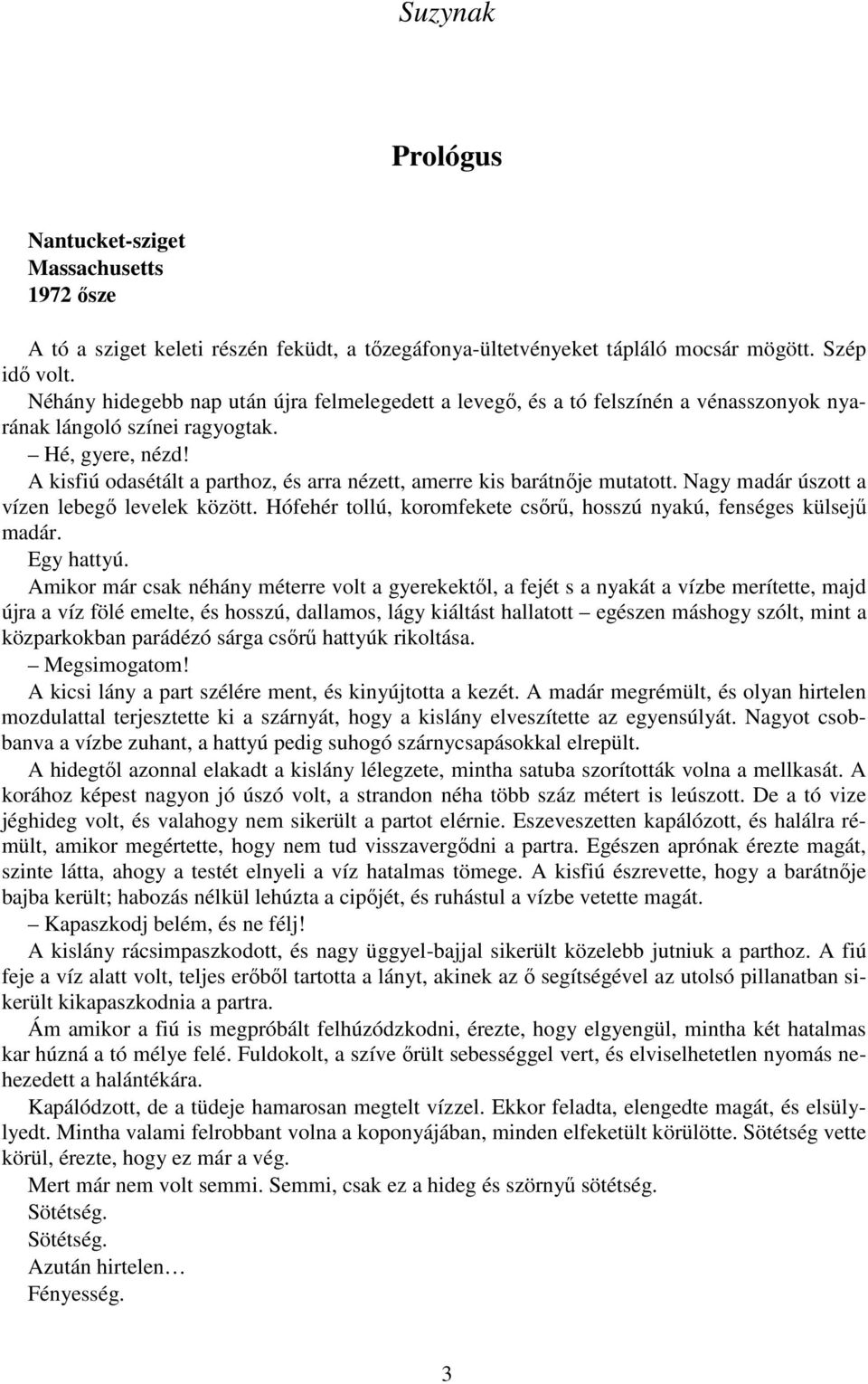 A kisfiú odasétált a parthoz, és arra nézett, amerre kis barátnıje mutatott. Nagy madár úszott a vízen lebegı levelek között. Hófehér tollú, koromfekete csırő, hosszú nyakú, fenséges külsejő madár.