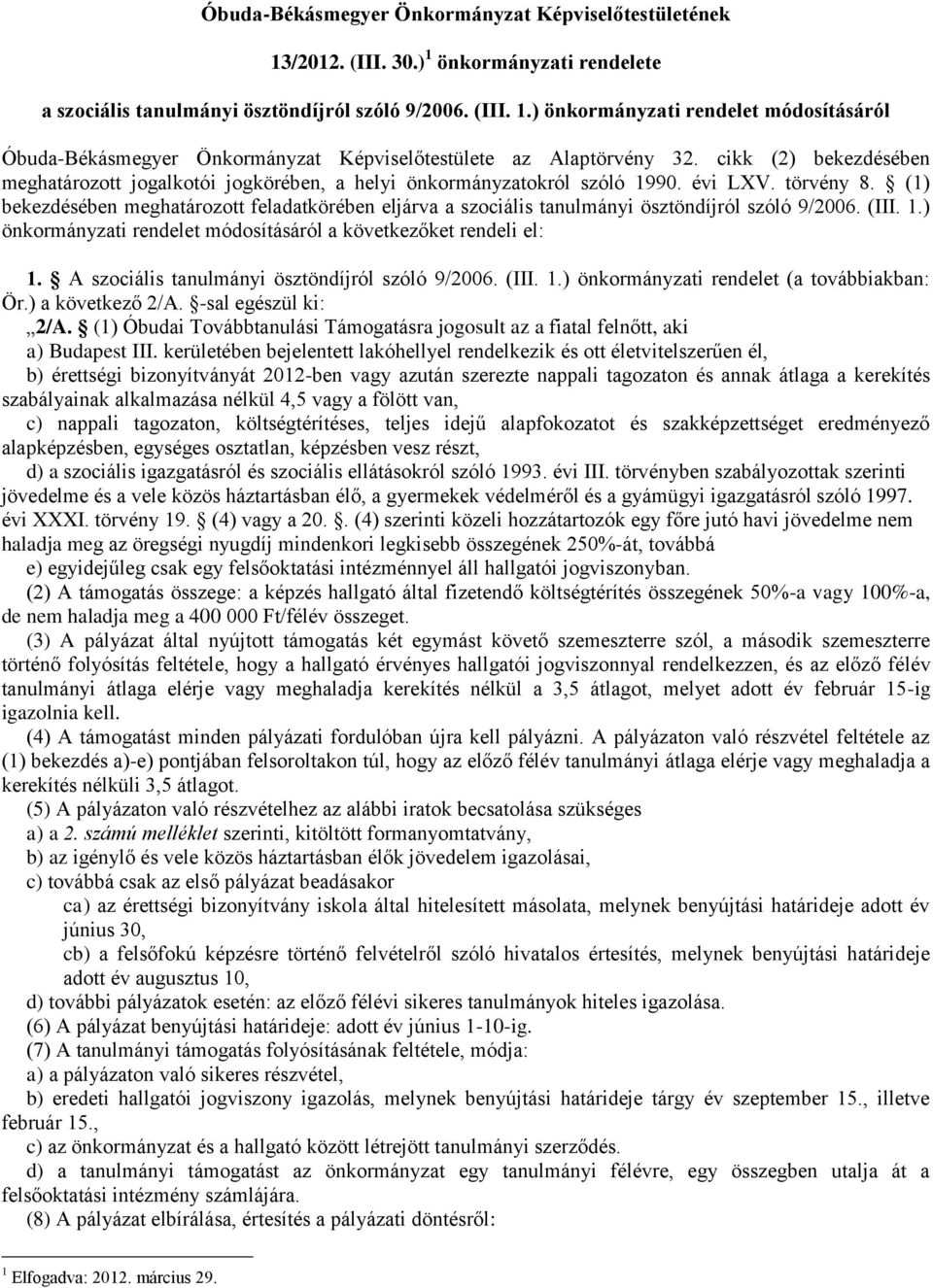 (1) bekezdésében meghatározott feladatkörében eljárva a szociális tanulmányi ösztöndíjról szóló 9/2006. (III. 1.) önkormányzati rendelet módosításáról a következőket rendeli el: 1.