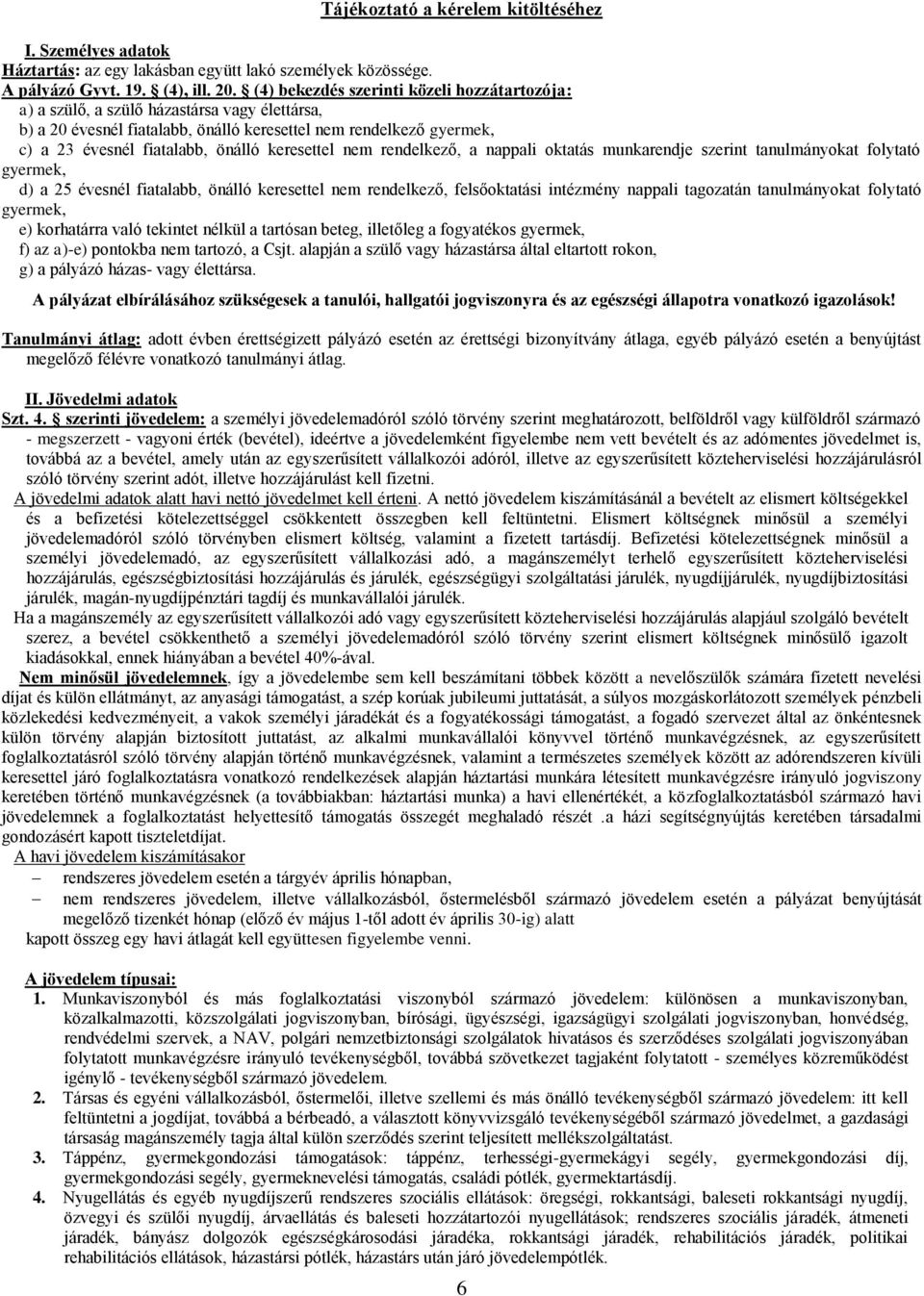 keresettel nem rendelkező, a nappali oktatás munkarendje szerint tanulmányokat folytató gyermek, d) a 25 évesnél fiatalabb, önálló keresettel nem rendelkező, felsőoktatási intézmény nappali tagozatán