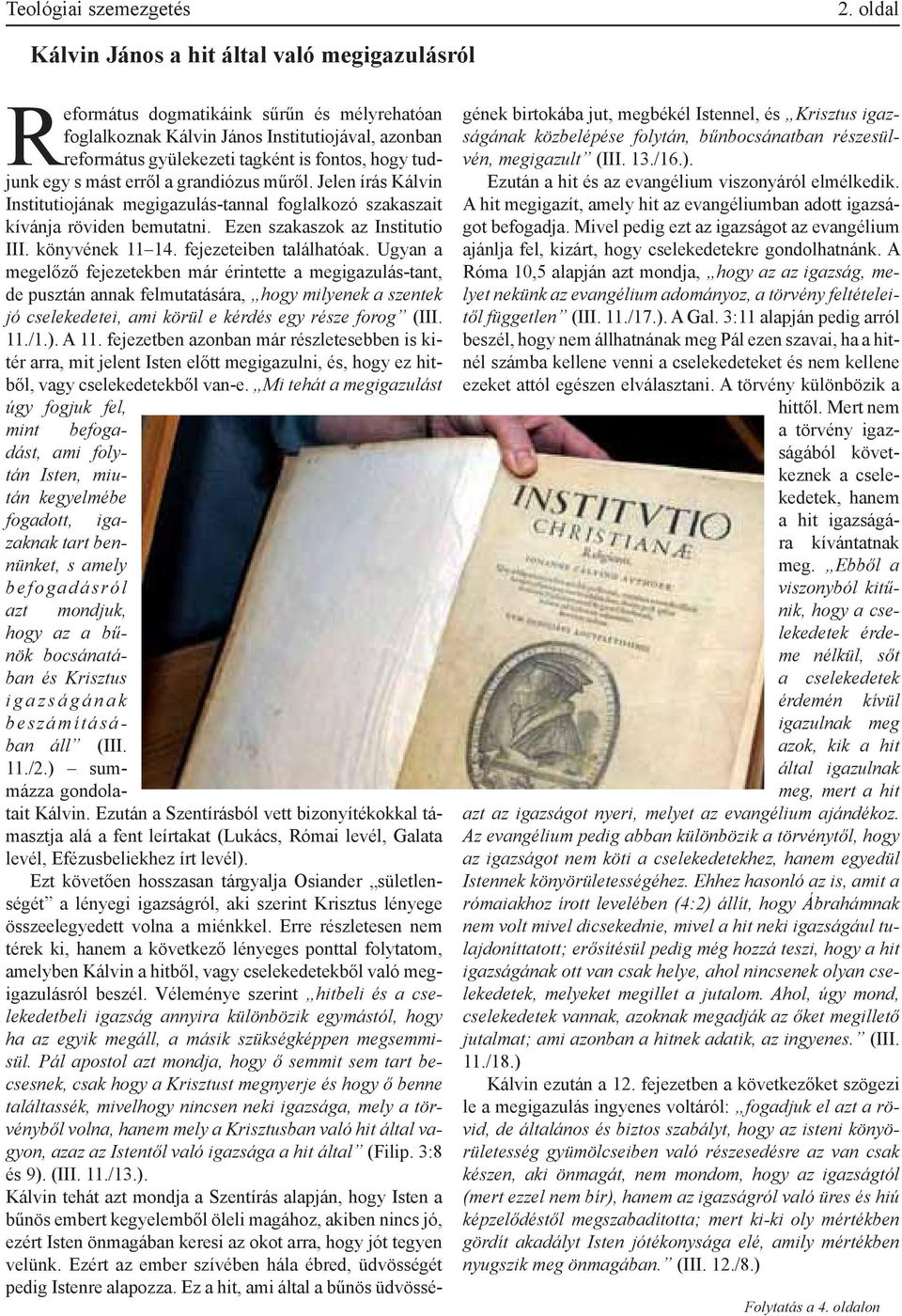 tudjunk egy s mást erről a grandiózus műről. Jelen írás Kálvin Institutiojának megigazulás-tannal foglalkozó szakaszait kívánja röviden bemutatni. Ezen szakaszok az Institutio III. könyvének 11 14.