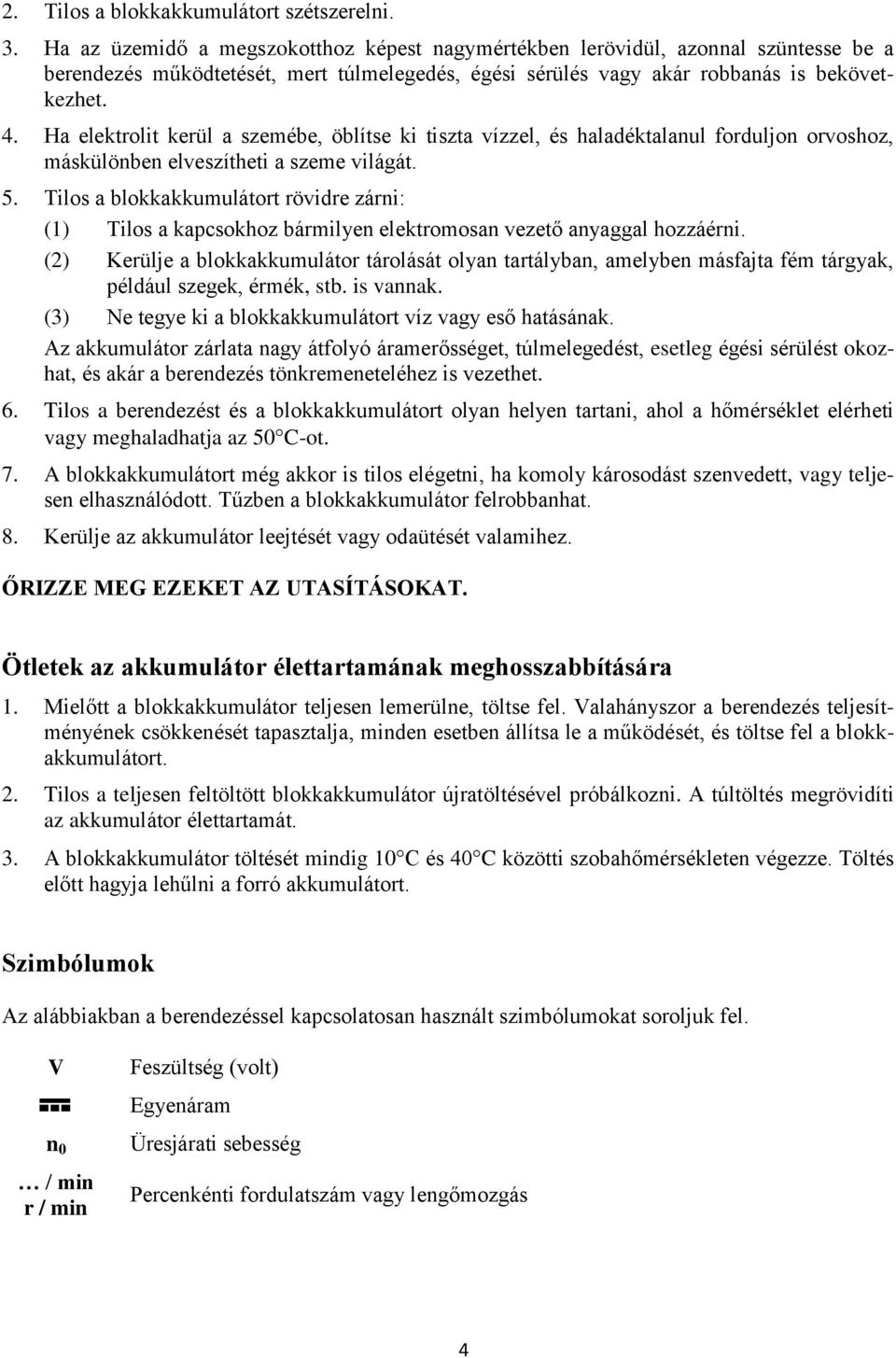 Ha elektrolit kerül a szemébe, öblítse ki tiszta vízzel, és haladéktalanul forduljon orvoshoz, máskülönben elveszítheti a szeme világát. 5.