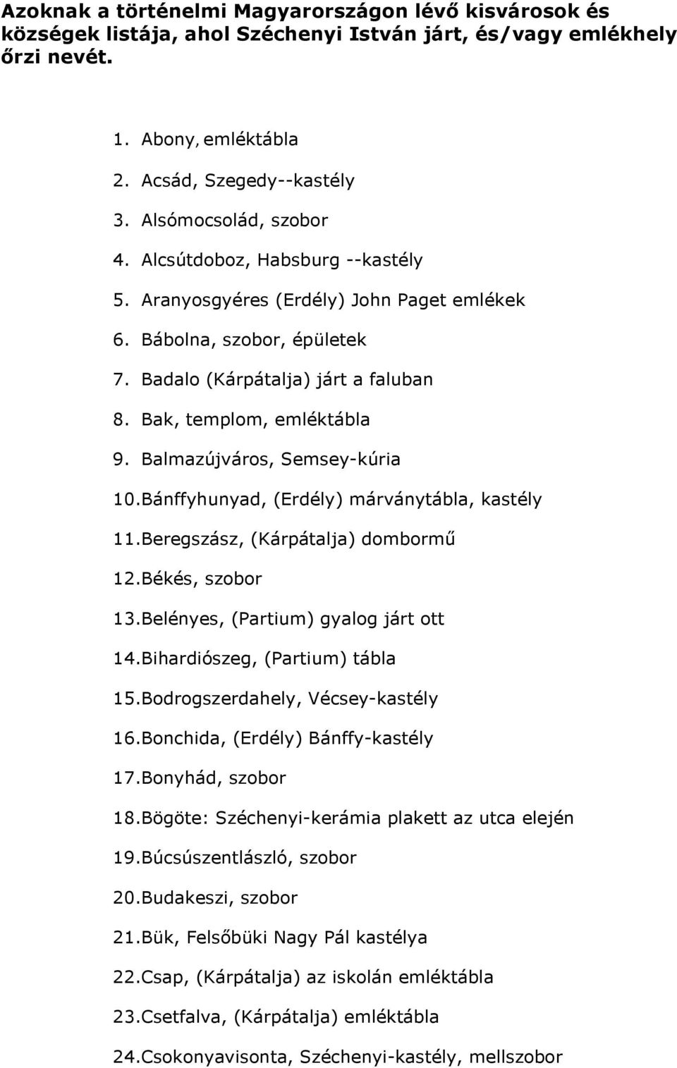 Balmazújváros, Semsey-kúria 10.Bánffyhunyad, (Erdély) márványtábla, kastély 11.Beregszász, (Kárpátalja) dombormő 12.Békés, szobor 13.Belényes, (Partium) gyalog járt ott 14.