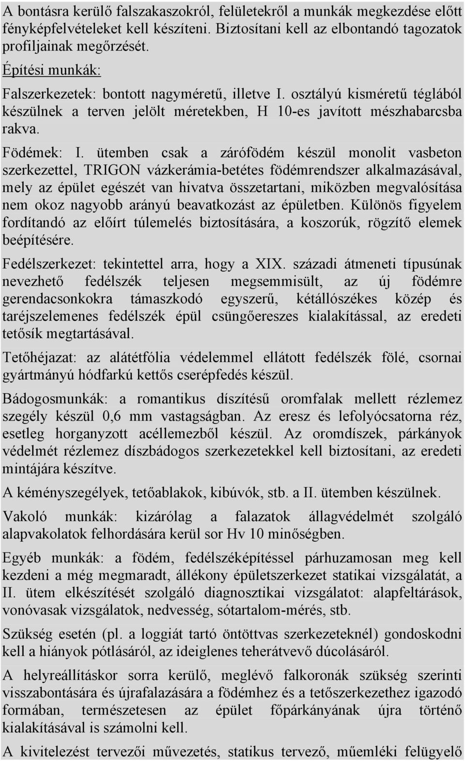 ütemben csak a zárófödém készül monolit vasbeton szerkezettel, TRIGON vázkerámia-betétes födémrendszer alkalmazásával, mely az épület egészét van hivatva összetartani, miközben megvalósítása nem okoz