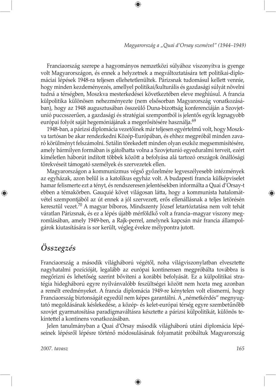 Párizsnak tudomásul kelle vennie, hogy minden kezdeményezés, amellyel politikai/kulturális és gazdasági súlyát növelni tudná a térségben, Moszkva mesterkedései következtében eleve meghiúsul.