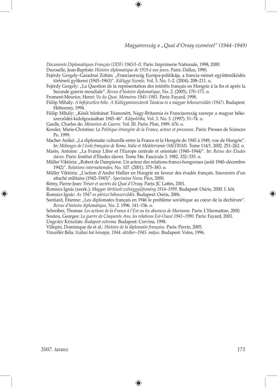 Fejérdy Gergely Garadnai Zoltán: Franciaország Európa-politikája, a francia német együ működés történeti gyökerei (1945 1963). Külügyi Szemle, Vol. 3. No. 1 2. (2004). 208 211. o.