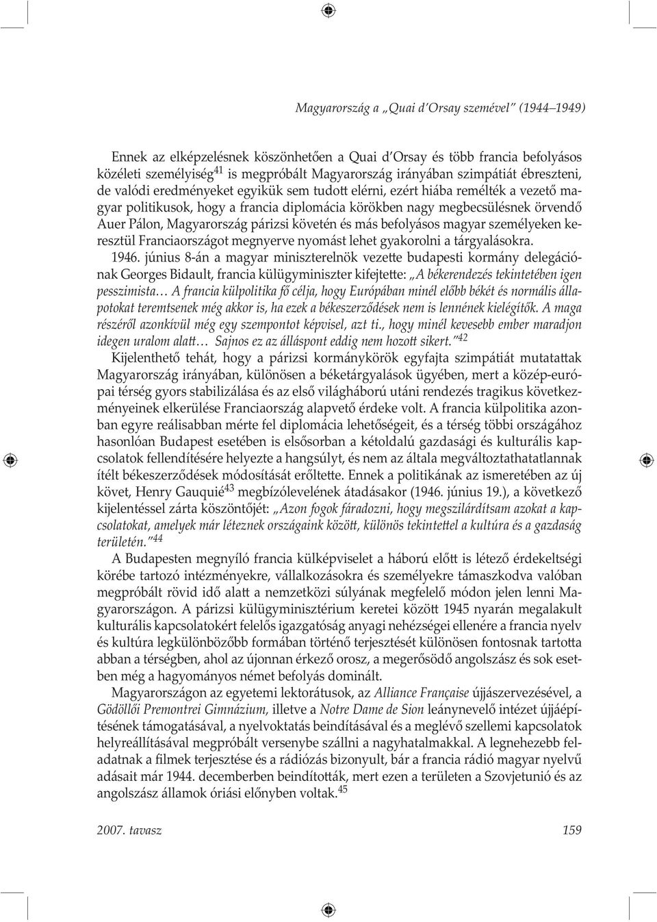 párizsi követén és más befolyásos magyar személyeken keresztül Franciaországot megnyerve nyomást lehet gyakorolni a tárgyalásokra. 1946.