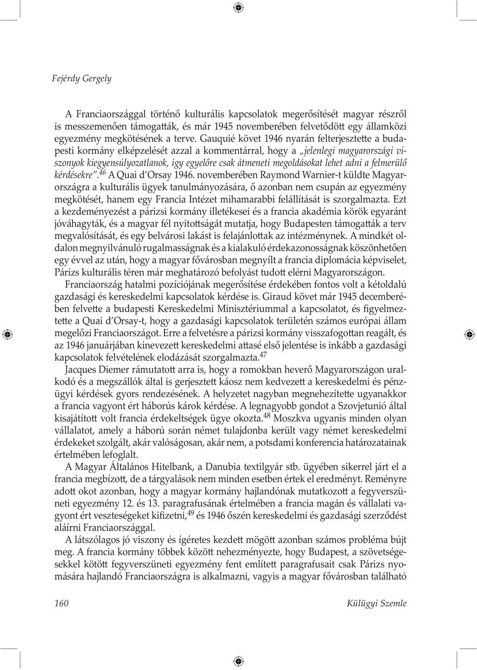 Gauquié követ 1946 nyarán felterjeszte e a budapesti kormány elképzelését azzal a kommentárral, hogy a jelenlegi magyarországi viszonyok kiegyensúlyozatlanok, így egyelőre csak átmeneti megoldásokat