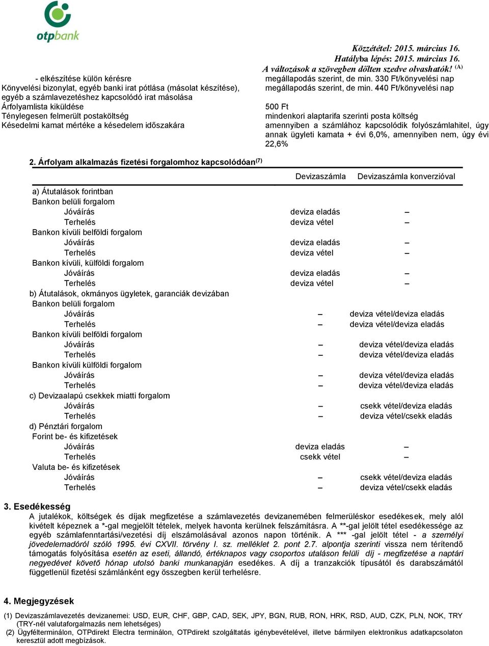 Árfolyam alkalmazás fizetési forgalomhoz kapcsolódóan (7) mindenkori alaptarifa szerinti posta költség amennyiben a számlához kapcsolódik folyószámlahitel, úgy annak ügyleti kamata + évi 6,0%,