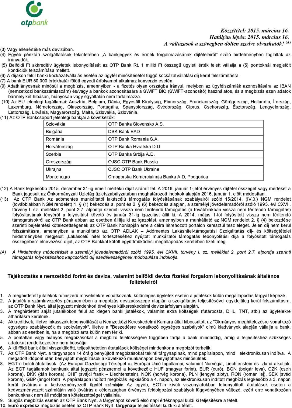 (6) A díjakon felül banki kockázatvállalás esetén az ügyfél minősítésétől függő kockázatvállalási díj kerül felszámításra. (7) A bank EUR 50.