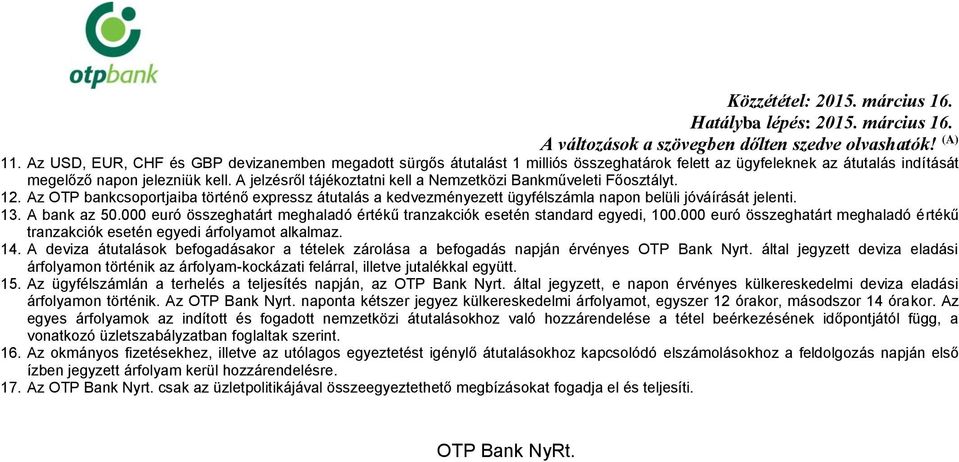 A bank az 50.000 euró összeghatárt meghaladó értékű tranzakciók esetén standard egyedi, 100.000 euró összeghatárt meghaladó értékű tranzakciók esetén egyedi árfolyamot alkalmaz. 14.