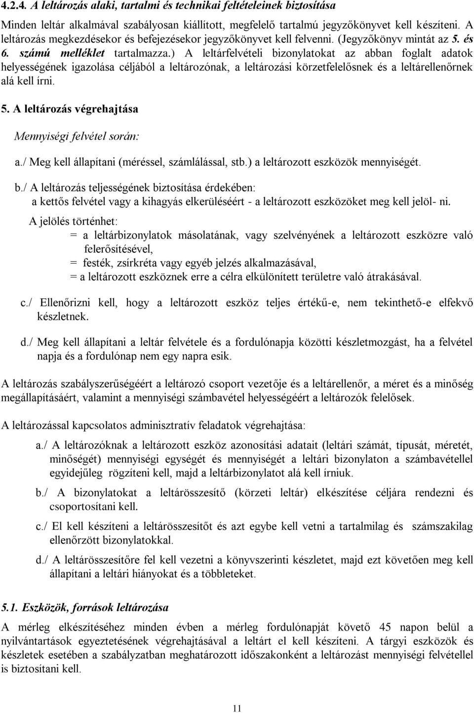 ) A leltárfelvételi bizonylatokat az abban foglalt adatok helyességének igazolása céljából a leltározónak, a leltározási körzetfelelősnek és a leltárellenőrnek alá kell írni. 5.