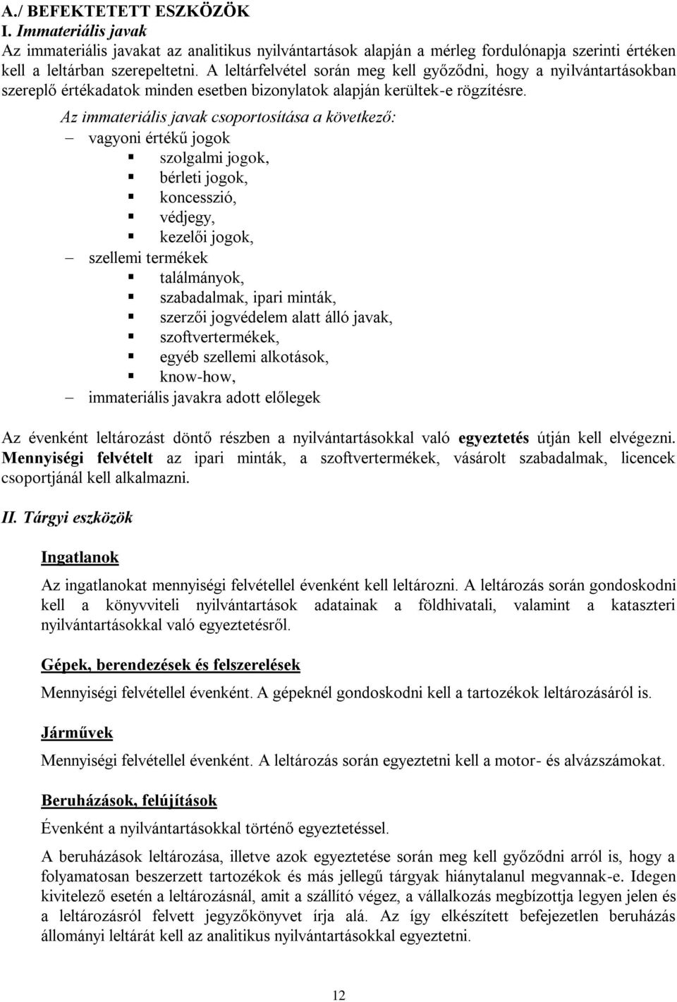 Az immateriális javak csoportosítása a következő: vagyoni értékű jogok szolgalmi jogok, bérleti jogok, koncesszió, védjegy, kezelői jogok, szellemi termékek találmányok, szabadalmak, ipari minták,