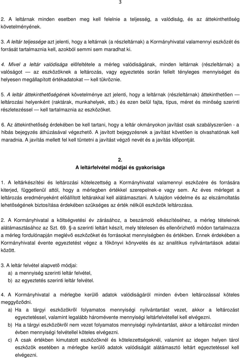 Mivel a leltár valódisága előfeltétele a mérleg valódiságának, minden leltárnak (részleltárnak) a valóságot az eszközöknek a leltározás, vagy egyeztetés során fellelt tényleges mennyiséget és